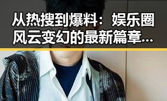 从热搜到爆料：娱乐圈风云变幻的最新篇章⚡️