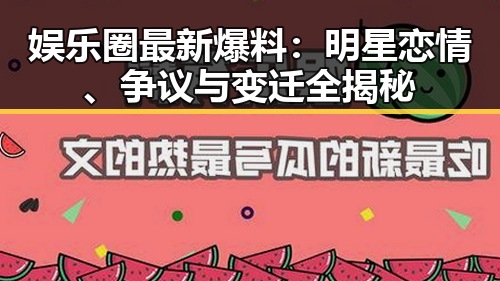 娱乐圈最新爆料：明星恋情、争议与变迁全揭秘