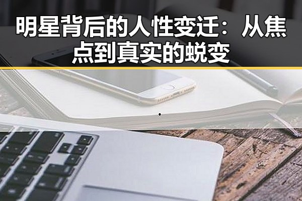 明星背后的人性变迁：从焦点到真实的蜕变