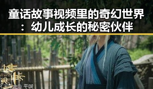 童话故事视频里的奇幻世界:幼儿成长的秘密伙伴