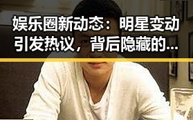 娱乐圈新动态:明星变动引发热议,背后隐藏的复杂关系