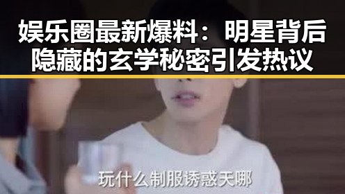 娱乐圈最新爆料:明星背后隐藏的玄学秘密引发热议