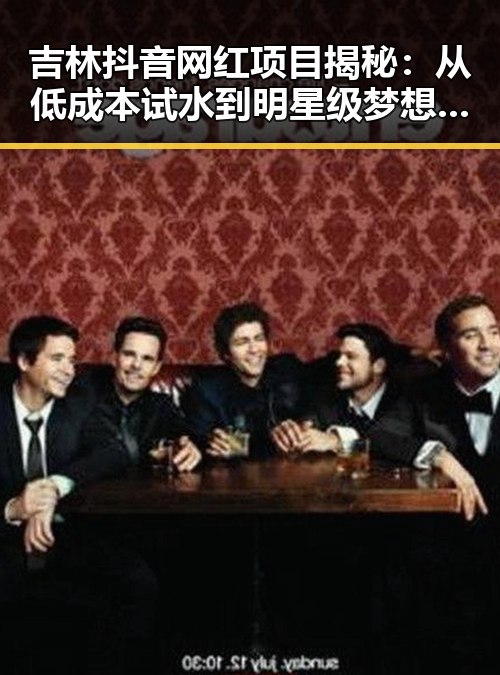 吉林抖音网红项目揭秘：从低成本试水到明星级梦想的全流程